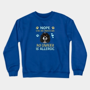 Nope. Still Not Having Kids My Cavalier is Allergic, Tri-Colored Crewneck Sweatshirt